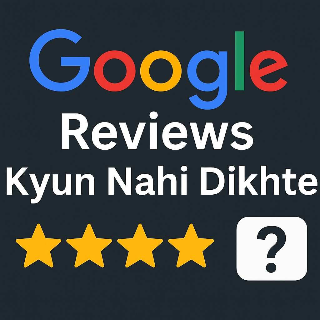 Google Reviews Kyun Nahi Dikhte